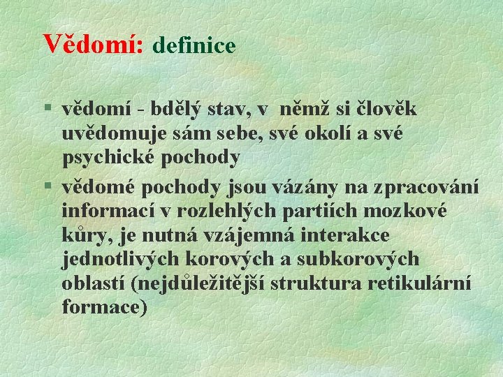 Vědomí: definice § vědomí - bdělý stav, v němž si člověk uvědomuje sám sebe,