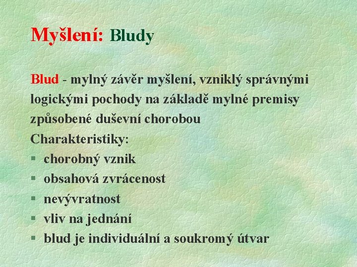 Myšlení: Bludy Blud - mylný závěr myšlení, vzniklý správnými logickými pochody na základě mylné