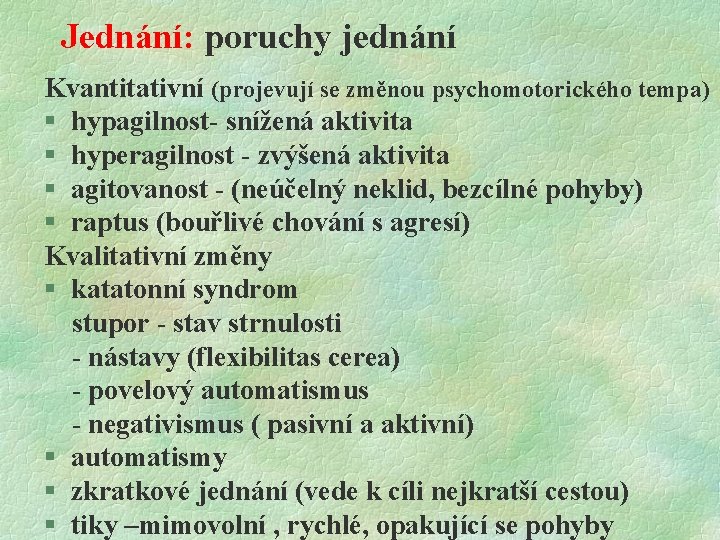 Jednání: poruchy jednání Kvantitativní (projevují se změnou psychomotorického tempa) § hypagilnost- snížená aktivita §