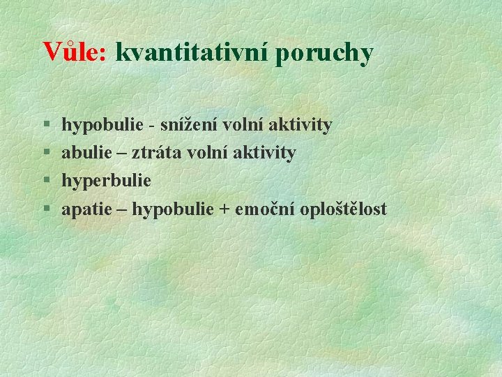 Vůle: kvantitativní poruchy § § hypobulie - snížení volní aktivity abulie – ztráta volní