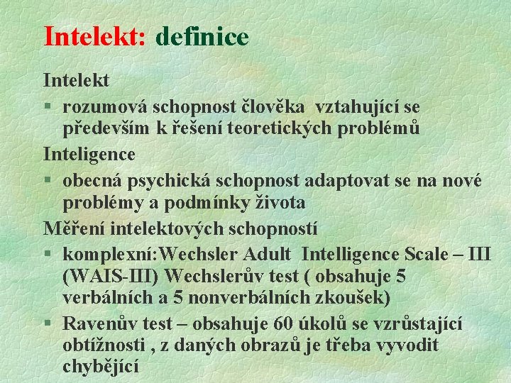 Intelekt: definice Intelekt § rozumová schopnost člověka vztahující se především k řešení teoretických problémů