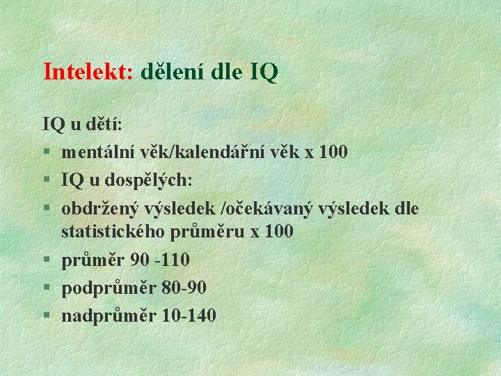 Intelekt: dělení dle IQ IQ u dětí: § mentální věk/kalendářní věk x 100 §