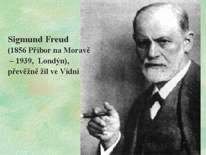 Sigmund Freud (1856 Příbor na Moravě – 1939, Londýn), převěžně žil ve Vídni 