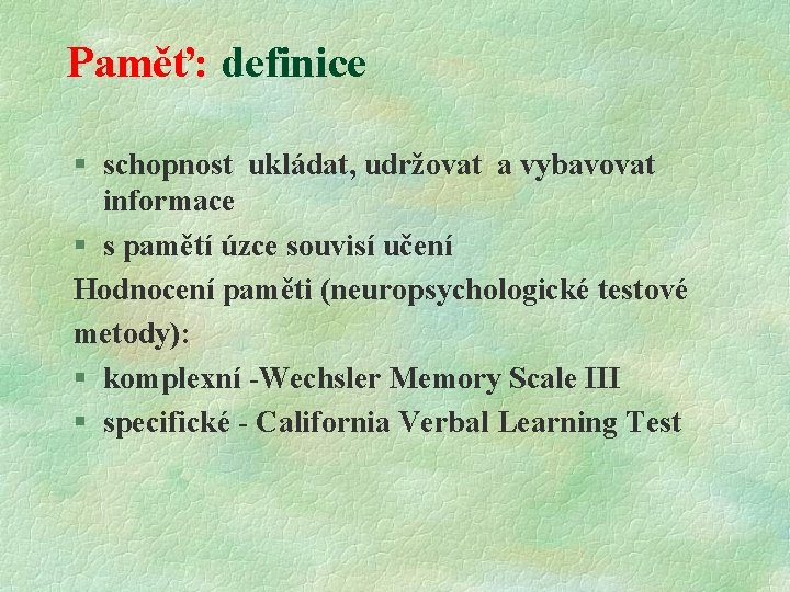 Paměť: definice § schopnost ukládat, udržovat a vybavovat informace § s pamětí úzce souvisí