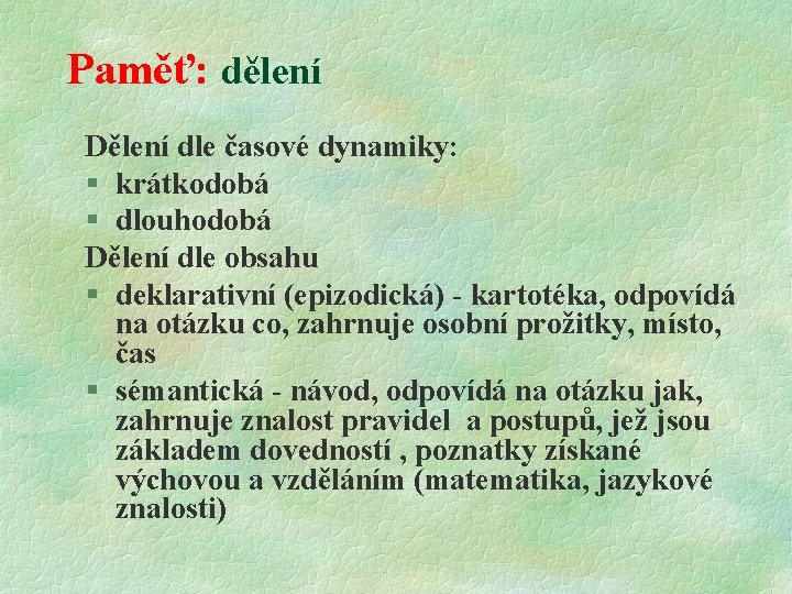 Paměť: dělení Dělení dle časové dynamiky: § krátkodobá § dlouhodobá Dělení dle obsahu §