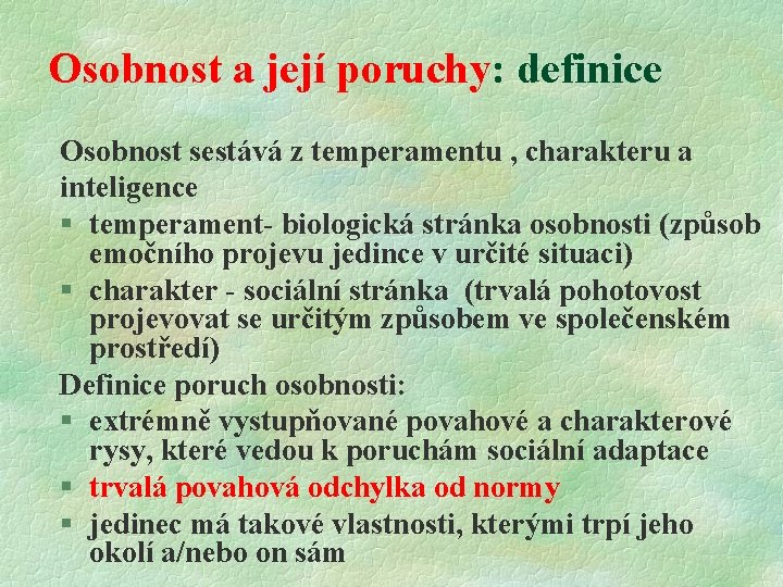 Osobnost a její poruchy: definice Osobnost sestává z temperamentu , charakteru a inteligence §