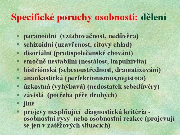 Specifické poruchy osobnosti: dělení § § § § § paranoidní (vztahovačnost, nedůvěra) schizoidní (uzavřenost,