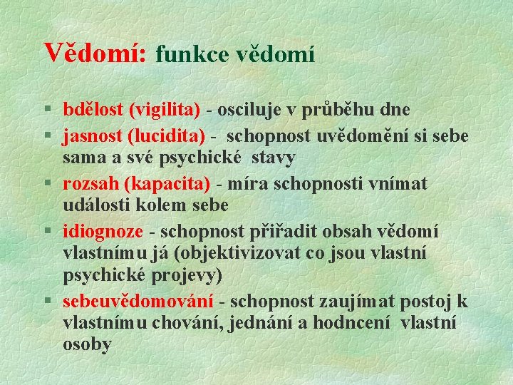 Vědomí: funkce vědomí § bdělost (vigilita) - osciluje v průběhu dne § jasnost (lucidita)