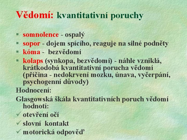 Vědomí: kvantitativní poruchy § § somnolence - ospalý sopor - dojem spícího, reaguje na