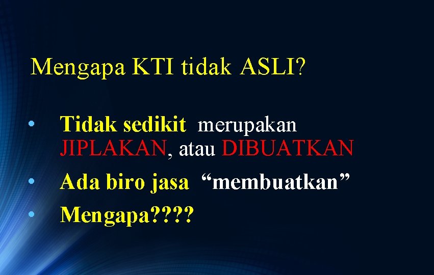 Mengapa KTI tidak ASLI? • • • Tidak sedikit merupakan JIPLAKAN, atau DIBUATKAN Ada