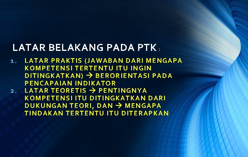 LATAR BELAKANG PADA PTK : 1. 2. LATAR PRAKTIS (JAWABAN DARI MENGAPA KOMPETENSI TERTENTU