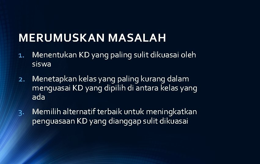 MERUMUSKAN MASALAH 1. Menentukan KD yang paling sulit dikuasai oleh siswa 2. Menetapkan kelas