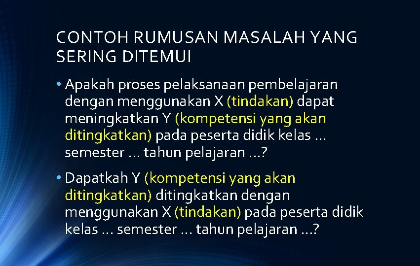 CONTOH RUMUSAN MASALAH YANG SERING DITEMUI • Apakah proses pelaksanaan pembelajaran dengan menggunakan X