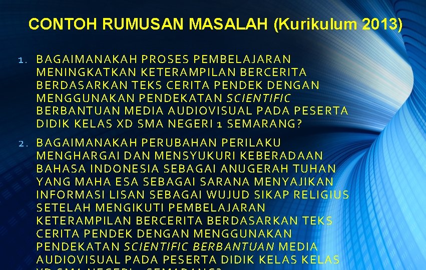 CONTOH RUMUSAN MASALAH (Kurikulum 2013) 1. BAGAIMANAKAH PROSES PEMBELAJARAN MENINGKATKAN KETERAMPILAN BERCERITA BERDASARKAN TEKS