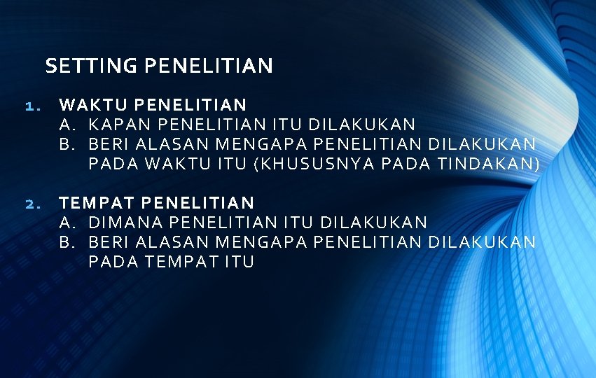 SETTING PENELITIAN 1. WAKTU PENELITIAN A. KAPAN PENELITIAN ITU DILAKUKAN B. BERI ALASAN MENGAPA