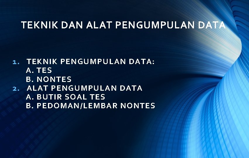TEKNIK DAN ALAT PENGUMPULAN DATA 1. TEKNIK PENGUMPULAN DATA: A. TES B. NONTES 2.
