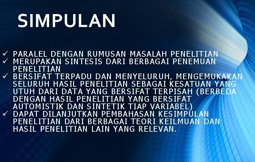 SIMPULAN ü PARALEL DENGAN RUMUSAN MASALAH PENELITIAN ü MERUPAKAN SINTESIS DARI BERBAGAI PENEMUAN PENELITIAN