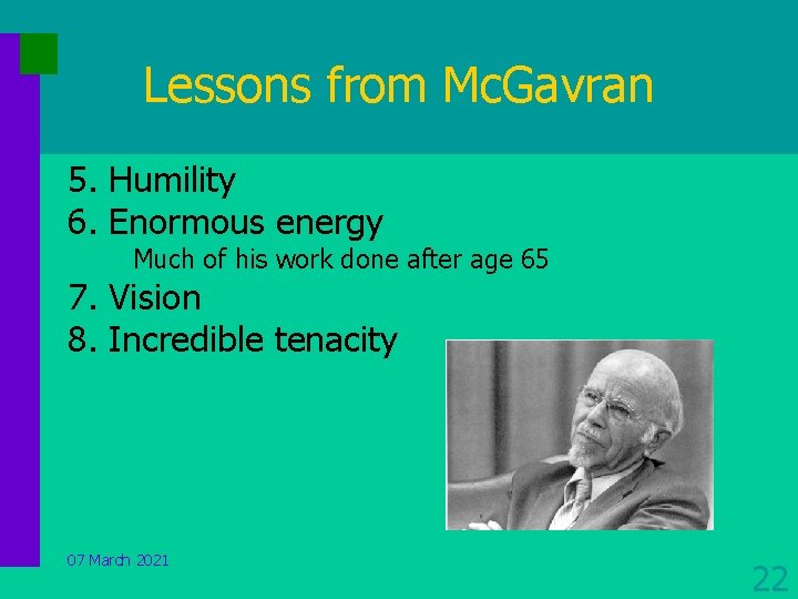 Lessons from Mc. Gavran 5. Humility 6. Enormous energy Much of his work done