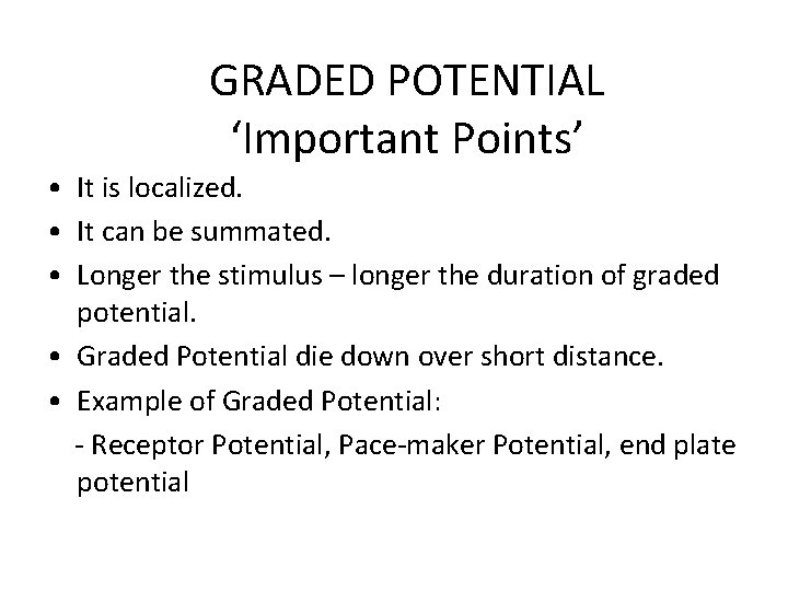 GRADED POTENTIAL ‘Important Points’ • It is localized. • It can be summated. •