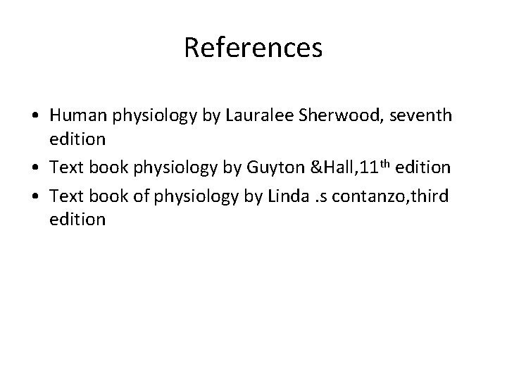 References • Human physiology by Lauralee Sherwood, seventh edition • Text book physiology by