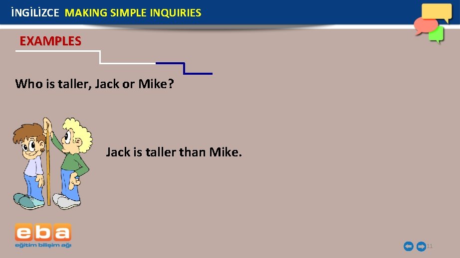 İNGİLİZCE MAKING SIMPLE INQUIRIES EXAMPLES Who is taller, Jack or Mike? Jack is taller