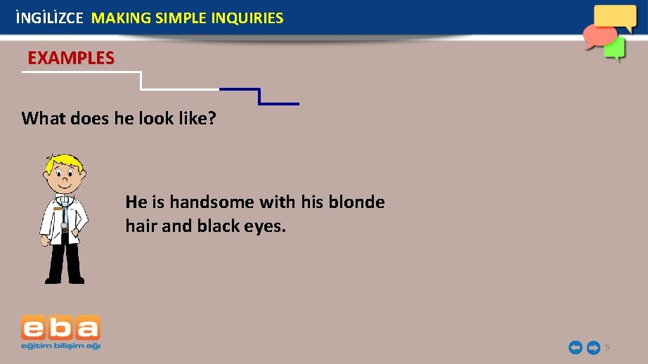 İNGİLİZCE MAKING SIMPLE INQUIRIES EXAMPLES What does he look like? He is handsome with