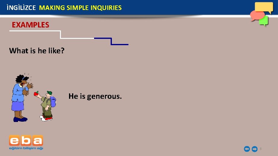 İNGİLİZCE MAKING SIMPLE INQUIRIES EXAMPLES What is he like? He is generous. 8 