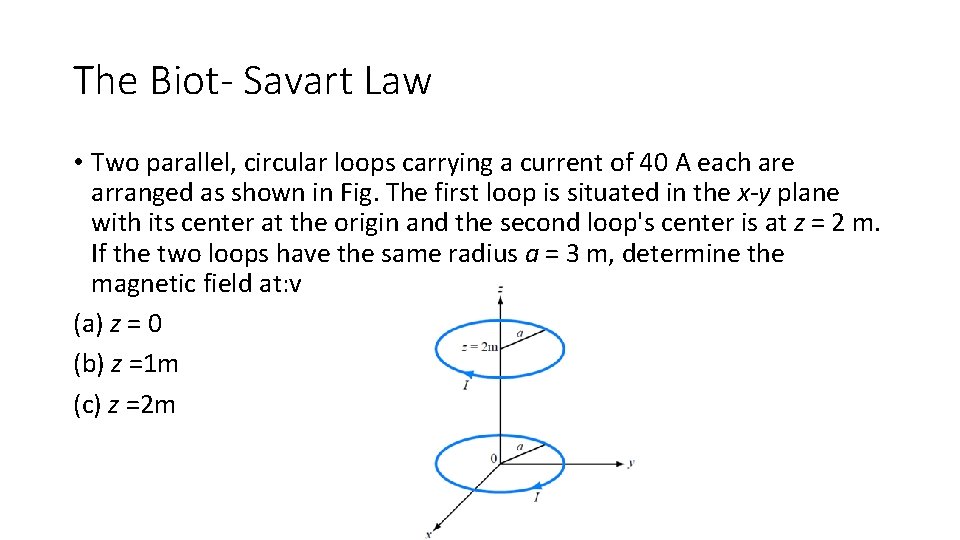 The Biot- Savart Law • Two parallel, circular loops carrying a current of 40