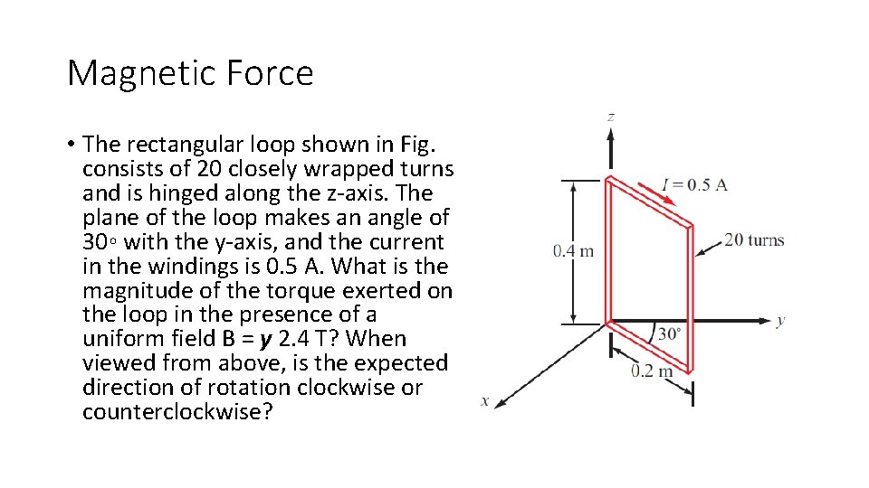 Magnetic Force • The rectangular loop shown in Fig. consists of 20 closely wrapped
