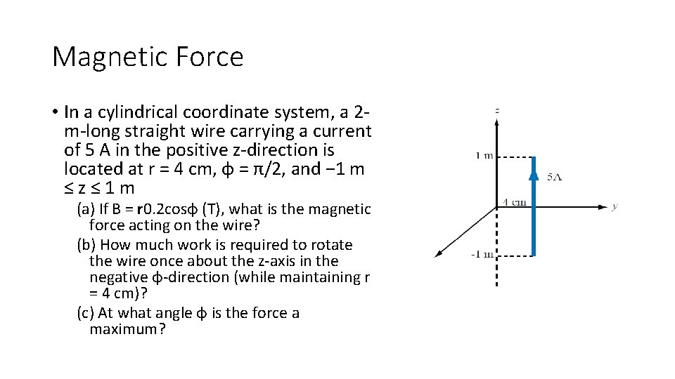 Magnetic Force • In a cylindrical coordinate system, a 2 m-long straight wire carrying