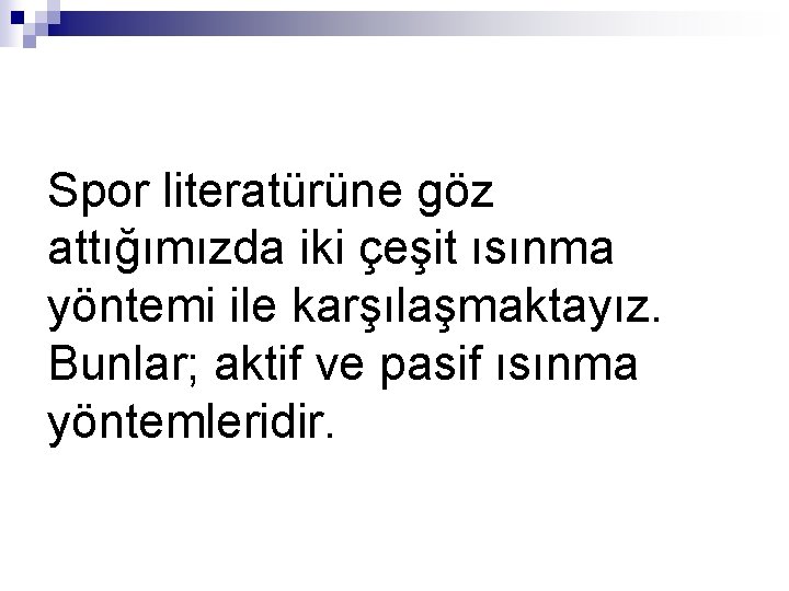 Spor literatürüne göz attığımızda iki çeşit ısınma yöntemi ile karşılaşmaktayız. Bunlar; aktif ve pasif