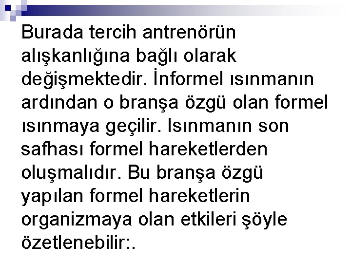 Burada tercih antrenörün alışkanlığına bağlı olarak değişmektedir. İnformel ısınmanın ardından o branşa özgü olan