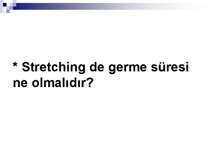 * Stretching de germe süresi ne olmalıdır? 