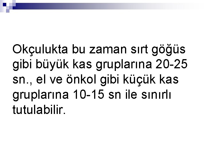 Okçulukta bu zaman sırt göğüs gibi büyük kas gruplarına 20 -25 sn. , el