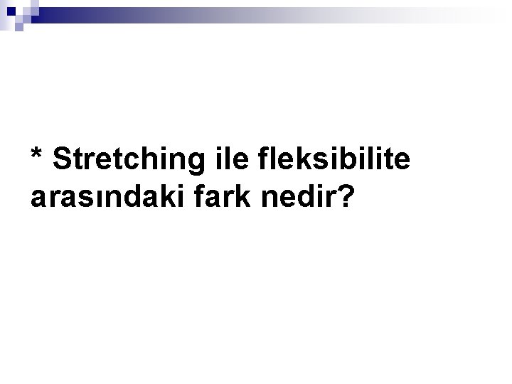 * Stretching ile fleksibilite arasındaki fark nedir? 