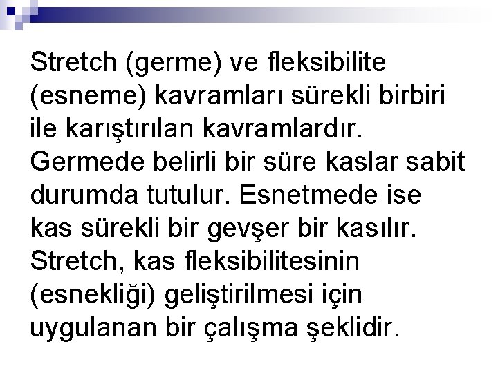 Stretch (germe) ve fleksibilite (esneme) kavramları sürekli birbiri ile karıştırılan kavramlardır. Germede belirli bir