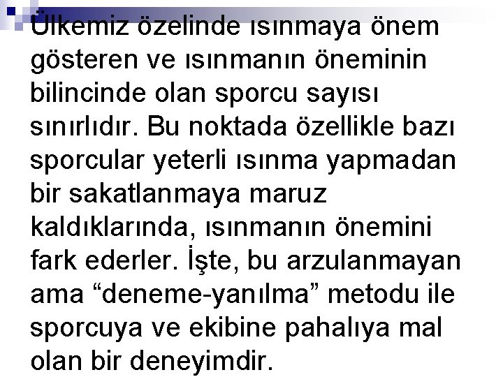 Ülkemiz özelinde ısınmaya önem gösteren ve ısınmanın öneminin bilincinde olan sporcu sayısı sınırlıdır. Bu