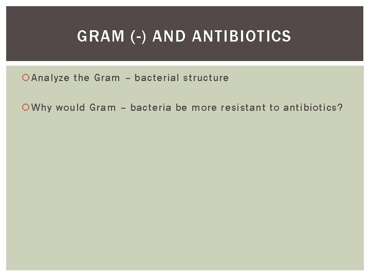 GRAM (-) AND ANTIBIOTICS Analyze the Gram – bacterial structure Why would Gram –