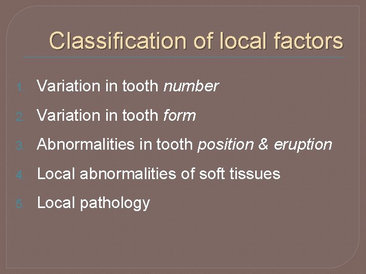 Classification of local factors 1. Variation in tooth number 2. Variation in tooth form