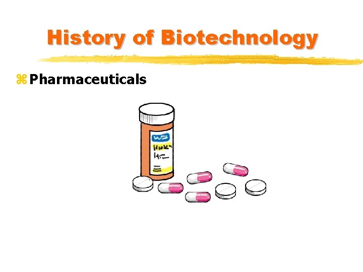 History of Biotechnology z Pharmaceuticals History of Biotechnology z Pharmaceuticals