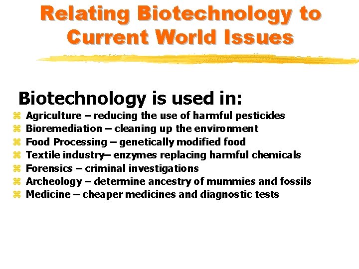 Relating Biotechnology to Current World Issues Biotechnology is used in: z z z z Relating Biotechnology to Current World Issues Biotechnology is used in: z z z z