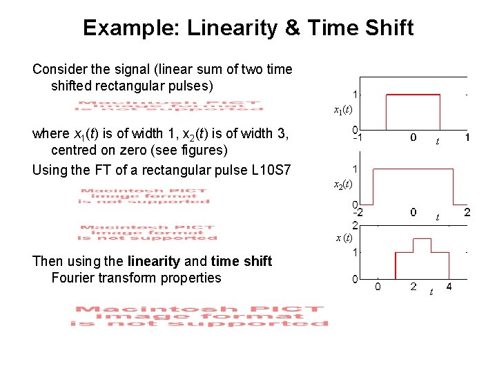 Example: Linearity & Time Shift Consider the signal (linear sum of two time shifted