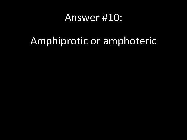Answer #10: Amphiprotic or amphoteric 