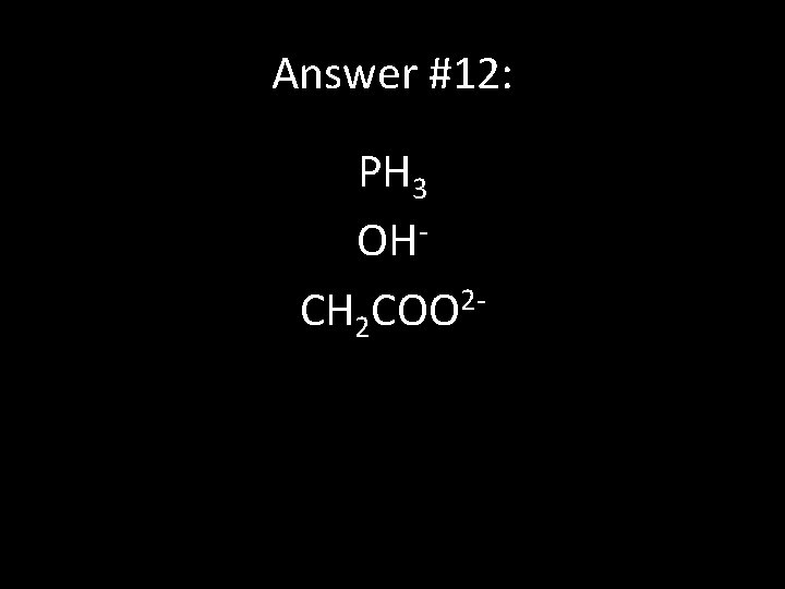 Answer #12: PH 3 OHCH 2 COO 2 - 