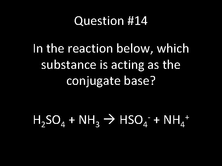 Question #14 In the reaction below, which substance is acting as the conjugate base?