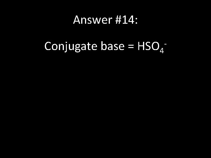 Answer #14: Conjugate base = HSO 4 - 