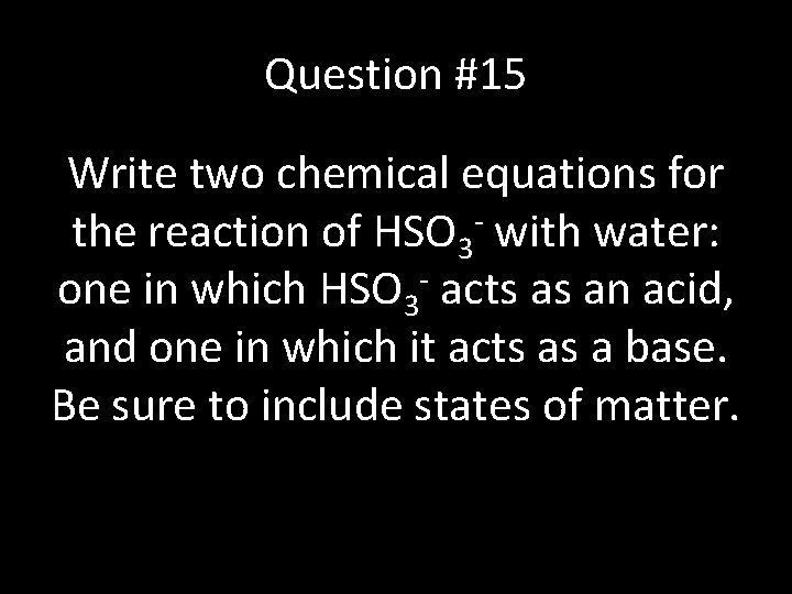 Question #15 Write two chemical equations for the reaction of HSO 3 - with