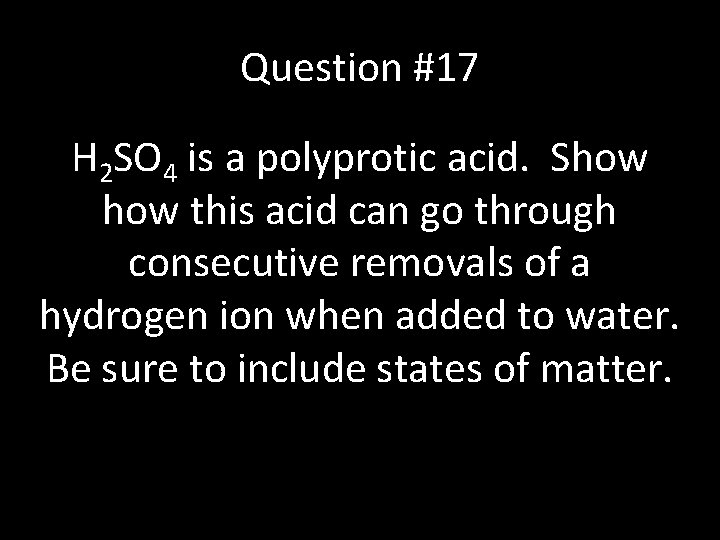 Question #17 H 2 SO 4 is a polyprotic acid. Show this acid can