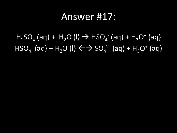Answer #17: H 2 SO 4 (aq) + H 2 O (l) HSO 4