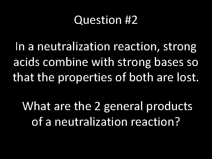 Question #2 In a neutralization reaction, strong acids combine with strong bases so that